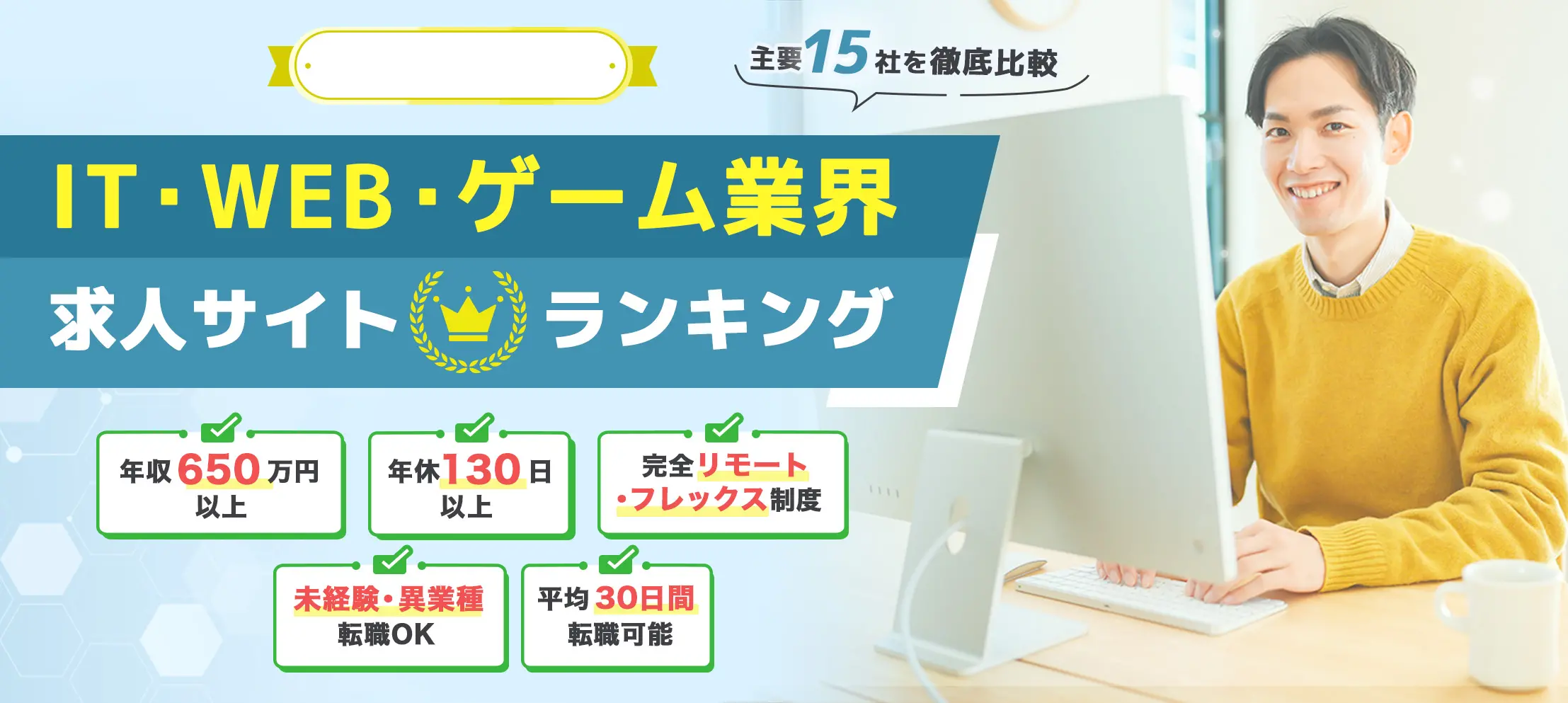 主要15社を徹底比較 ITエンジニア求人サイトランキング 年収650万円以上 年休130日 完全リモート・フレックス制度 未経験OK 平均30日間で転職可能